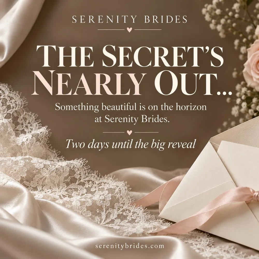 Serenity Brides — The secret's nearly out… Something beautiful is on the horizon at Serenity Brides. Two days until the big reveal.